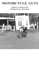 MOTORCYCLE GUYS: A history of motorcycles in Hagerstown, Maryland 0998833088 Book Cover