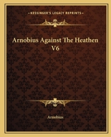 Arnobius Against The Heathen V6 1419107631 Book Cover