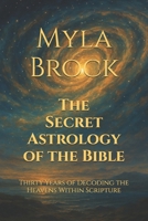 The Secret Astrology of the Bible: Thirty Years of Decoding the Heavens Within Scripture B0FTZGP8J1 Book Cover