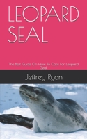 LEOPARD SEAL: The Best Guide On How To Care For Leopard Seal B08GTL7679 Book Cover