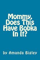 Mommy, Does This Have Bobka In It? 1494716194 Book Cover
