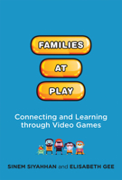 Families at Play: Connecting and Learning through Video Games 0262037467 Book Cover