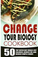 Change Your Biology Cookbook: 50 Top Rated Diet Meals-Cut Calories, Reduce Fat, And Reduce Simple Carbs 1523930543 Book Cover