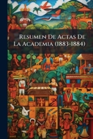 Resumen De Actas De La Academia (1883-1884) 1141615053 Book Cover