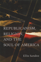 Republicanism, Religion, And the Soul of America (Eric Voegelin Institute Series in Political Philosophy: Studies in Religion and Politics) 0826217265 Book Cover