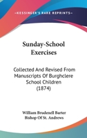 Sunday-School Exercises: Collected And Revised From Manuscripts Of Burghclere School Children 1164943790 Book Cover