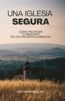 Una Iglesia Segura: Como proteger tu ministerio de las crecientes amenazas B0CGKV3YYX Book Cover