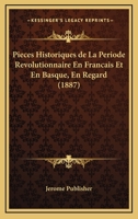 Pieces Historiques de La Periode Revolutionnaire En Francais Et En Basque, En Regard (1887) 1148874062 Book Cover