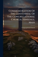 Commemoration of the Centennial of the Congregational Church, Hinsdale, Mass., Organized December 17th, 1795: August 28th, 1895 (Classic Reprint) 1245963155 Book Cover