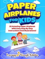 Paper Airplanes For Kids: 20 Amazing Paper Airplanes With Easy Step By Step Instructions And Illustrations! 1922805149 Book Cover