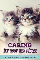 Caring for Your New Kitten: How to care for your kitten and everything you need to know to keep them well. 1502879093 Book Cover