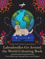 Labradoodles Go Around the World Colouring Book: Fun Labradoodle Coloring Book for Adults and Kids 10+ for Relaxation and Stress-Relief 1910677256 Book Cover