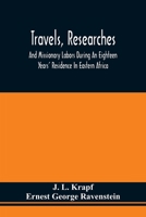 Travels, Researches, and Missionary Labors During an Eighteen Years' Residence in Eastern Africa: Together With Journeys to Jagga, Usambara, Ukambani, ... a Coasting Voyage From Mombaz to Cape Delgado 9354509835 Book Cover