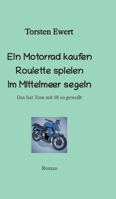 Ein Motorrad kaufen Roulette spielen Im Mittelmeer segeln: Das hat Tom mit 18 so gewollt (German Edition) 3347925777 Book Cover