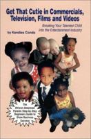 Get That Cutie in Commercials, Television, Films, and Videos: Breaking Your Talented Child into the Entertainment Industry 0965506452 Book Cover