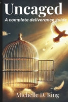 Uncaged: A complete deliverance guide B0GDS6ZNHS Book Cover