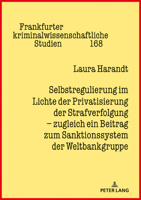 Selbstregulierung im Lichte der Privatisierung der Strafverfolgung – zugleich ein Beitrag zum Sanktionssystem der Weltbankgruppe (Frankfurter Kriminalwissenschaftliche Studien, 168) 3631862652 Book Cover