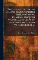 The Life and Letters of William Boyd Carpenter: Bishop of Ripon, Chaplain to Queen Victoria and Clerk of the Closet to Edward VII and George V. 1025797558 Book Cover