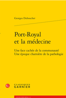 Port-royal Et La Medecine: Une Face Cachee De La Communaute Une Epoque Charniere De La Pathologie (Univers Port-royal, 13) 2406167623 Book Cover