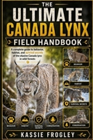 THE ULTIMATE CANADA LYNX FIELD HANDBOOK: A complete guide to behavior, habitat, and survival secrets of the elusive Canada lynx in wild forests B0GZ3FNQJV Book Cover
