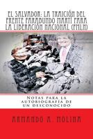 El Salvador: La Traicion del Frente Farabundo Marti Para La Liberacion Nacional (Fmln): Notas Para La Autobiografia de Un Desconocido 150237157X Book Cover