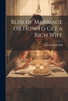 Bliss of Marriage or How to Get a Rich Wife 1022097806 Book Cover