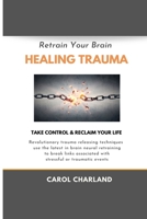 Retrain Your Brain Healing Trauma: Revolutionary trauma releasing techniques in brain neural retraining break emotional links associated with stressful traumatic events B099BZMYGC Book Cover
