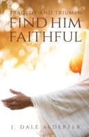 Tragedy and Triumph : Find Him Faithful 1647735882 Book Cover