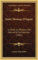 Saint Thomas D'Aquin: Le Saint, Le Penseur, Son Oeuvre Et Sa Destinee (1902) 1166920003 Book Cover