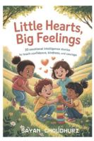 Little Hearts, Big Feelings: 30 Emotional Intelligence Stories to Teach Confidence, Kindness, and Courage (Books for Kids | Books for Children) B0G4H7CKCK Book Cover