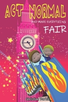 Act Normal And Make Everything Fair 1511611936 Book Cover