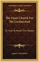 The Open Church For The Unchurched: Or How To Reach The Masses 116326623X Book Cover