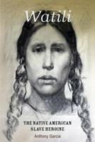 Watili: The Native American Slave Heroine 0990373924 Book Cover