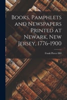 Books, Pamphlets and Newspapers Printed at Newark, New Jersey, 1776-1900 1018916717 Book Cover