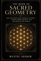 The Book of Sacred Geometry: How the World's Most Powerful Patterns Reveal Order, Meaning, and the Shape of the Sacred (The Sacred Symbols Series) B0GW5YXGSR Book Cover