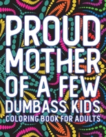 Proud Mother Of A Few Dumbass Kids Coloring Book For Adults: 32 Pages , 8.5 x 11 , Mother's Day Coloring Book Gift : Mandala , Lovely & Inspirational Mothers Quotes B0915M5Z7Y Book Cover