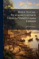 Reply To Col. Pickering's Attack Upon A Pennsylvania Farmer 117904472X Book Cover
