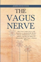 The Vagus Nerve: Heal Your Vagus Nerve with Exercises to dramatically Reduce Chronic Inflammation, trauma, anxiety, and Prevent Illness 1471654141 Book Cover