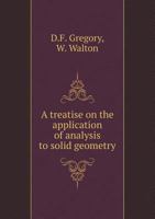 A Treatise on the Application of Analysis to Solid Geometry 1359053018 Book Cover