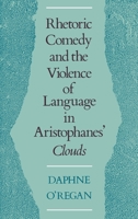 Rhetoric, Comedy, and the Violence of Language in Aristophanes' Clouds 0195070178 Book Cover