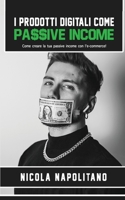 I Prodotti Digitali come Passive Income: Come creare la tua passive income con l'e-commerce! 1802171347 Book Cover