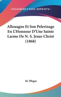 Allouagne Et Son Pa]lerinage, En Faveur D'Une Sainte Larme de N.-S. Ja(c)Sus-Christ 2012635466 Book Cover