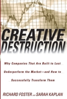 Creative Destruction: Why Companies That Are Built to Last Underperform the Market--And How to Successfully Transform Them 0385501331 Book Cover