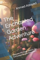 The Enchanted Garden Adventure: Discover the Magic Within: An Enchanted Garden Adventure B0CTKQNYTY Book Cover