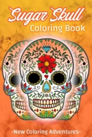 Sugar Skull Coloring Book: Beautiful Sugar Skulls designs for coloring. A skull coloring activity book for relaxation, Everyone Will Love ! B08KBCVVBM Book Cover