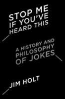 Stop Me If You've Heard This: A History and Philosophy of Jokes 0871407205 Book Cover