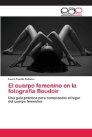 El cuerpo femenino en la fotografía Boudoir: Una guía práctica para comprender el lugar del cuerpo femenino 6202244135 Book Cover