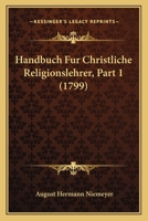 Handbuch Fur Christliche Religionslehrer, Part 1 (1799) 1104758636 Book Cover