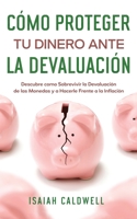 Cómo Proteger tu Dinero ante la Devaluación: Descubre como Sobrevivir la Devaluación de las Monedas y a Hacerle Frente a la Inflación 1646947274 Book Cover
