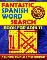 Fantastic Spanish Word Search Book for Adults (106 Puzzles): Fantastic Spanish Word Search Book for Adults (106 Puzzles) Spanish Word Finds. Word ... Espanol. How Many Words Can You Find? 1794467246 Book Cover